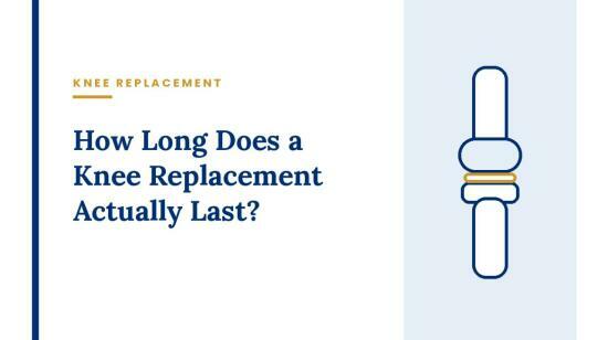 How Long Does a Knee Replacement Actually Last?