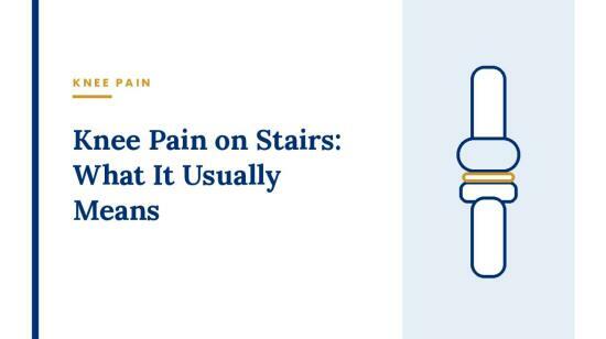Knee Pain on Stairs: What It Usually Means