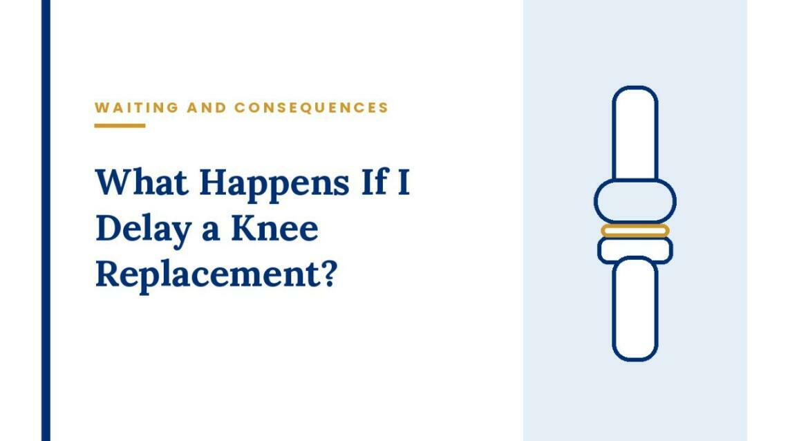 What Happens if I Delay a Knee Replacement?