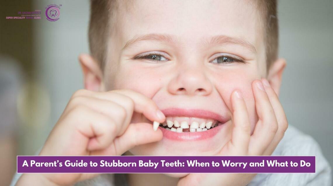 A Parent’s Guide to Stubborn Baby Teeth: When to Worry and What to Do