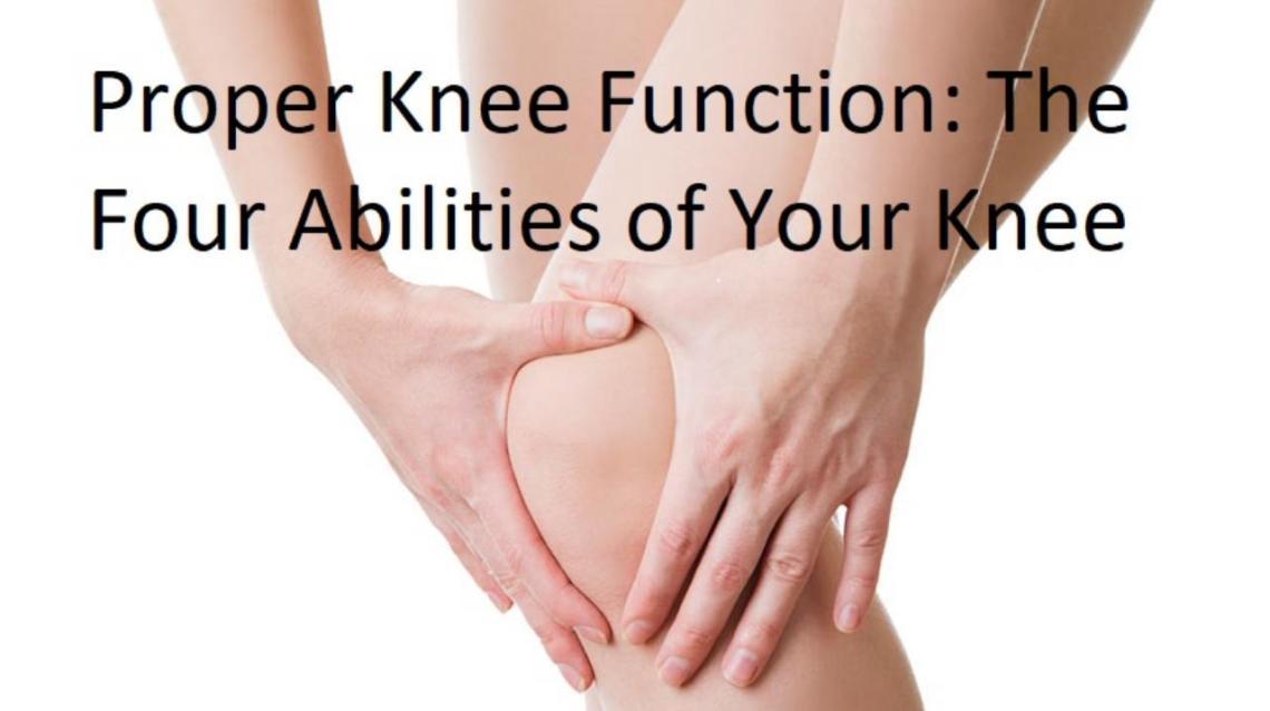 Proper Knee Function The Four Abilities of Your Knee