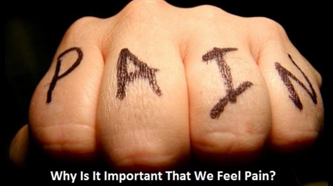 Why Is It Important That We Feel Pain?