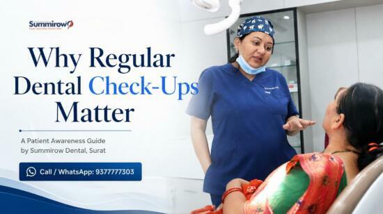 Why Regular Dental Check-Ups Matter: A Patient Awareness Guide by Summirow Dental, Surat